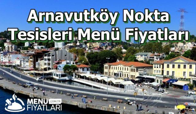 Arnavutköy Nokta Tesisleri Menü Fiyatları